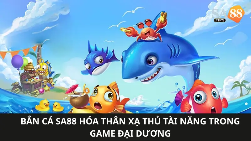 Bắn cá SA88 Hóa thân xạ thủ tài năng trong game đại dương